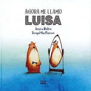 AHORA ME LLAMO LUISA UNA TIERNA HISTORIA SOBRE EL GÉNERO Y LA AMISTAD - WALTON, JESSICA - ALGAR