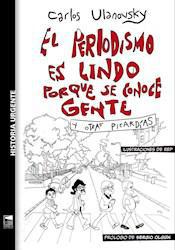 EL PERIODISMO ES LINDO PORQUE SE CONOCE GENTE Y OTRAS PICARDÍAS - CARLOS ULANOVSKY - MAREA EDITORIAL