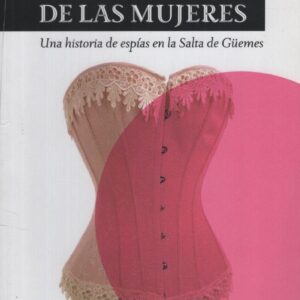 LA PATRIA DE LAS MUJERES UNA HISTORIA DE ESPÍAS EN LA SALTA DE GÜEMES - DRUCAROFF, ELSA - MAREA EDITORIAL