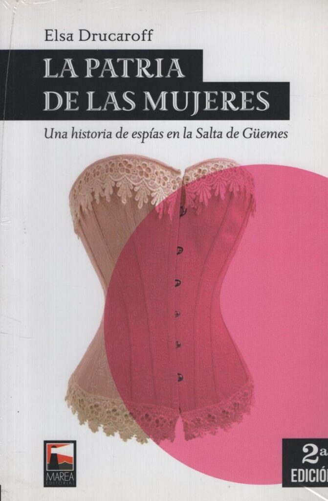LA PATRIA DE LAS MUJERES UNA HISTORIA DE ESPÍAS EN LA SALTA DE GÜEMES - DRUCAROFF, ELSA - MAREA EDITORIAL